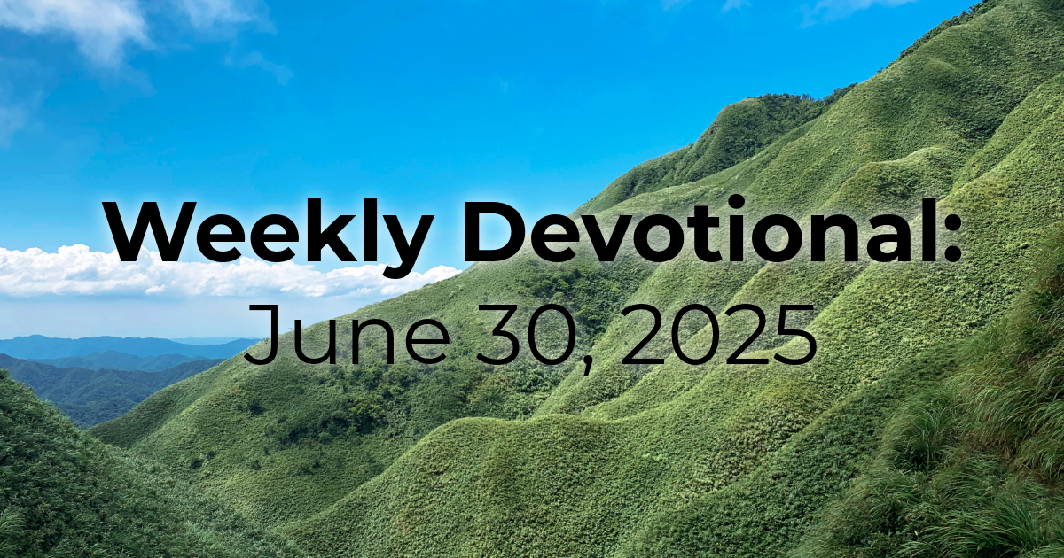 Weekly Devotional: June 30, 2025